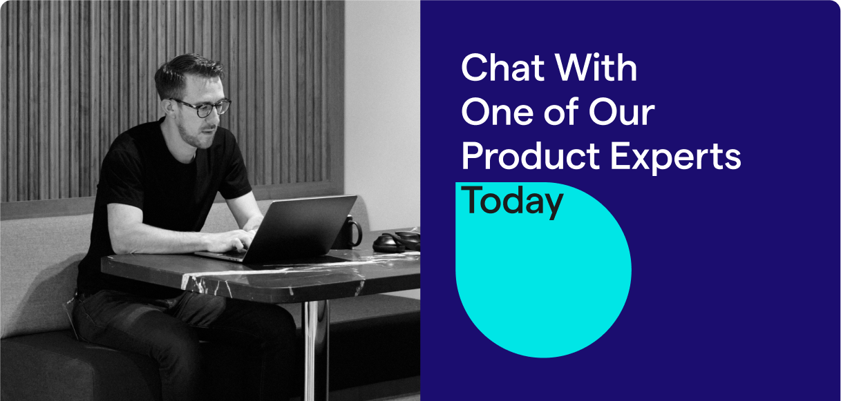 Chat With One of Our Product Experts Today